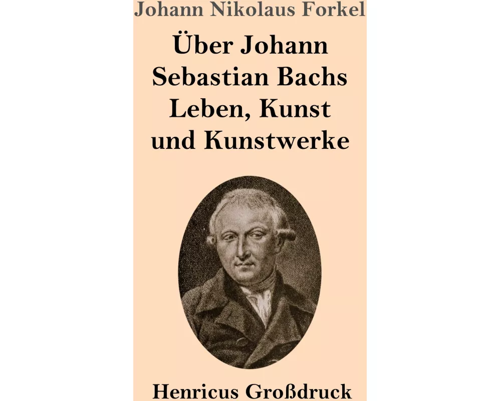 Über Johann Sebastian Bachs Leben, Kunst und Kunstwerke (Großdruck)