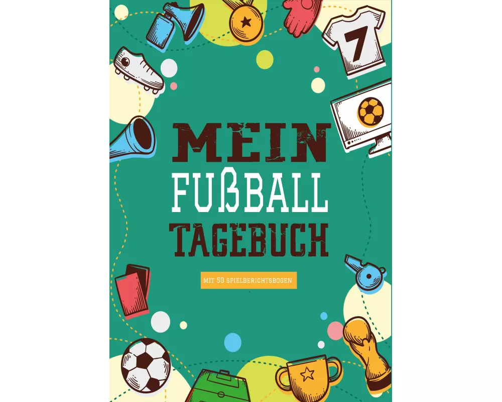 Das Fußballtagebuch zum Eintragen - Ein Tagebuch für echte Fußball Fans - Fußball Tagebuch für Spiele, Ergebnisse, Ziele und Erfolge