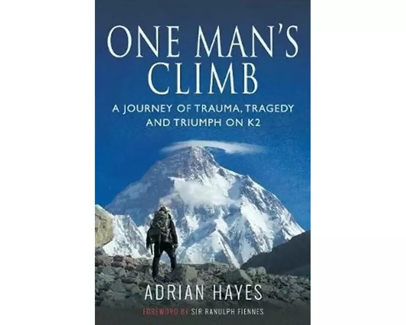 One Man's Climb: A Journey of Trauma, Tragedy and Triumph on K2