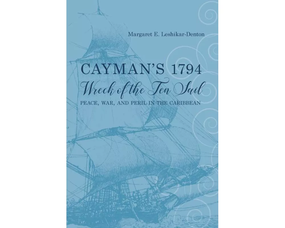 Cayman's 1794 Wreck of the Ten Sail: Peace, War, and Peril in the Caribbean