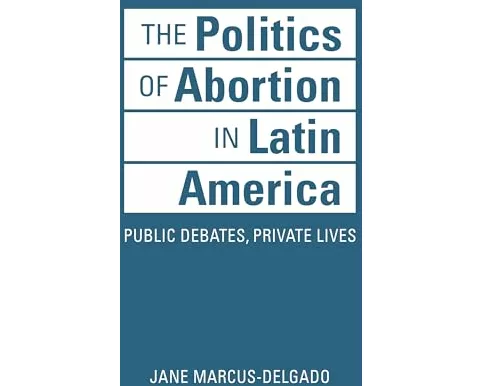 The Politics of Abortion in Latin America