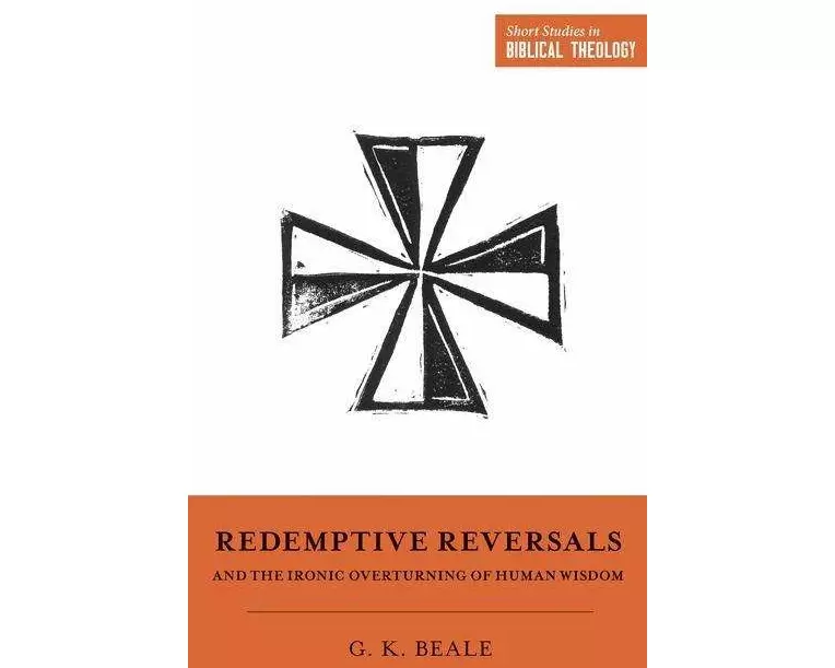 Redemptive Reversals and the Ironic Overturning of Human Wisdom
