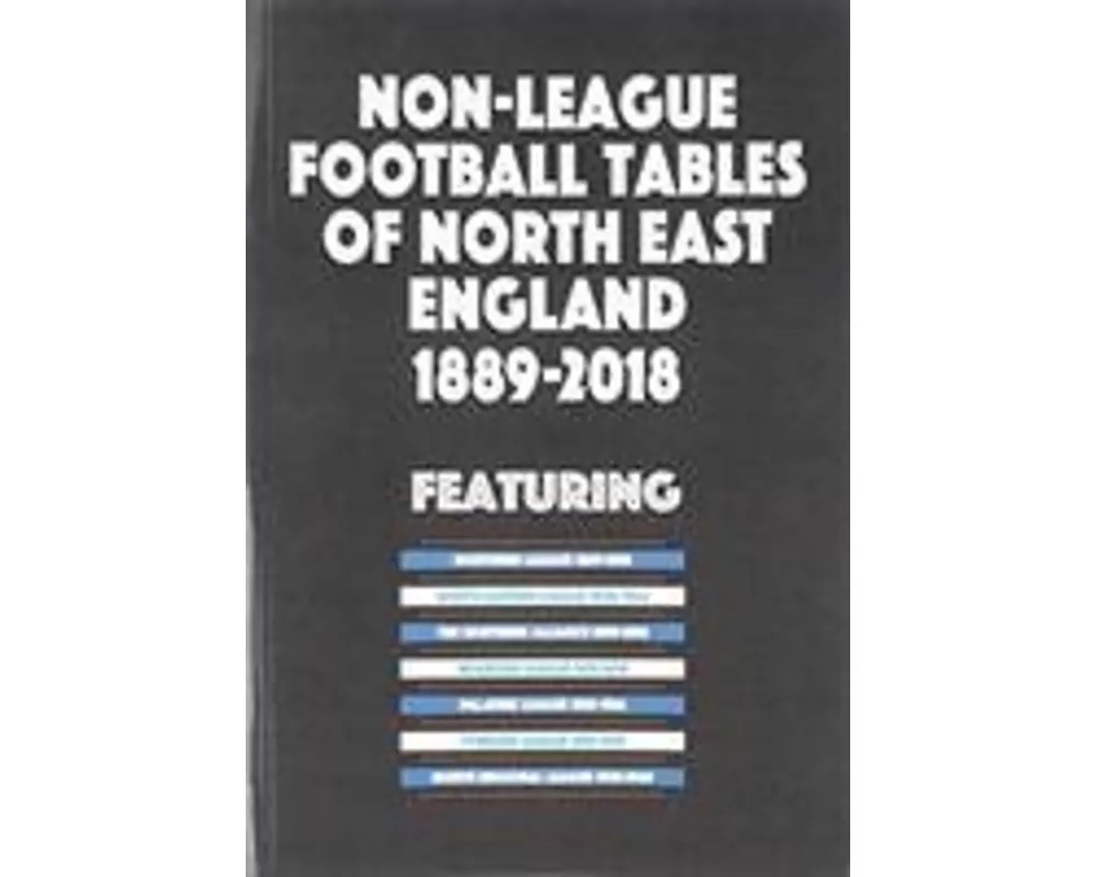 Non-League Football Tables of North East England 1889-2018