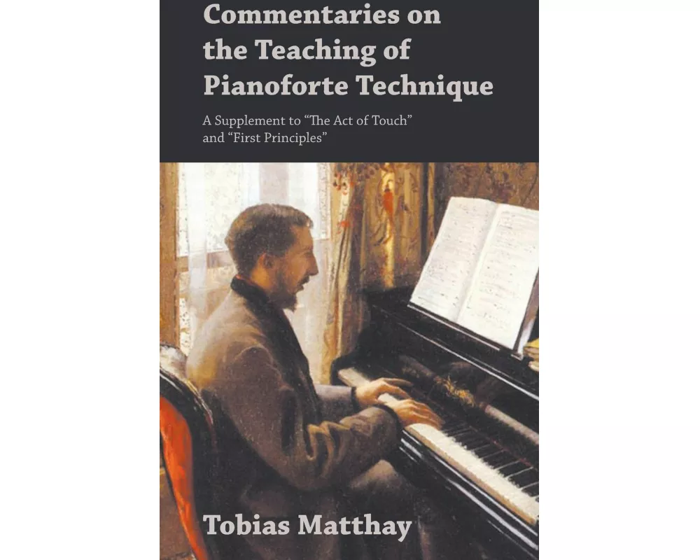 Commentaries on the Teaching of Pianoforte Technique - A Supplement to the Act of Touch and First Principles