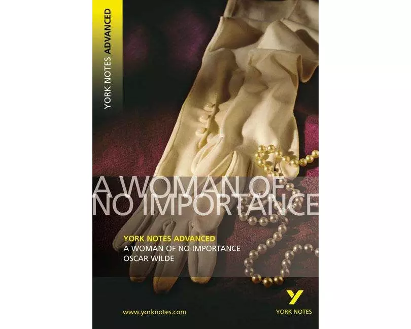 A Woman of No Importance (York Notes Advanced) English Literature Study Guide - for 2026, 2027 exams