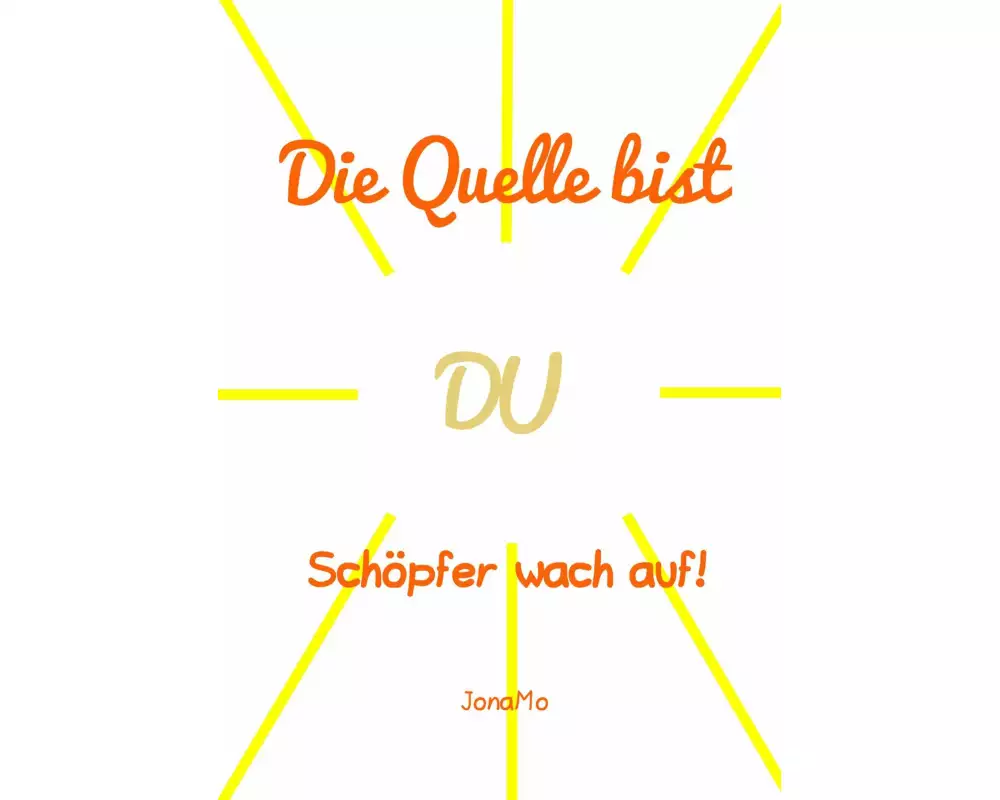 Die Quelle bist DU
