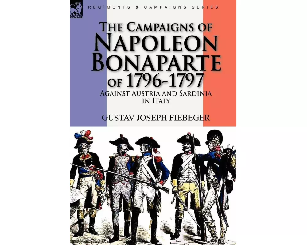 The Campaigns of Napoleon Bonaparte of 1796-1797 Against Austria and Sardinia in Italy