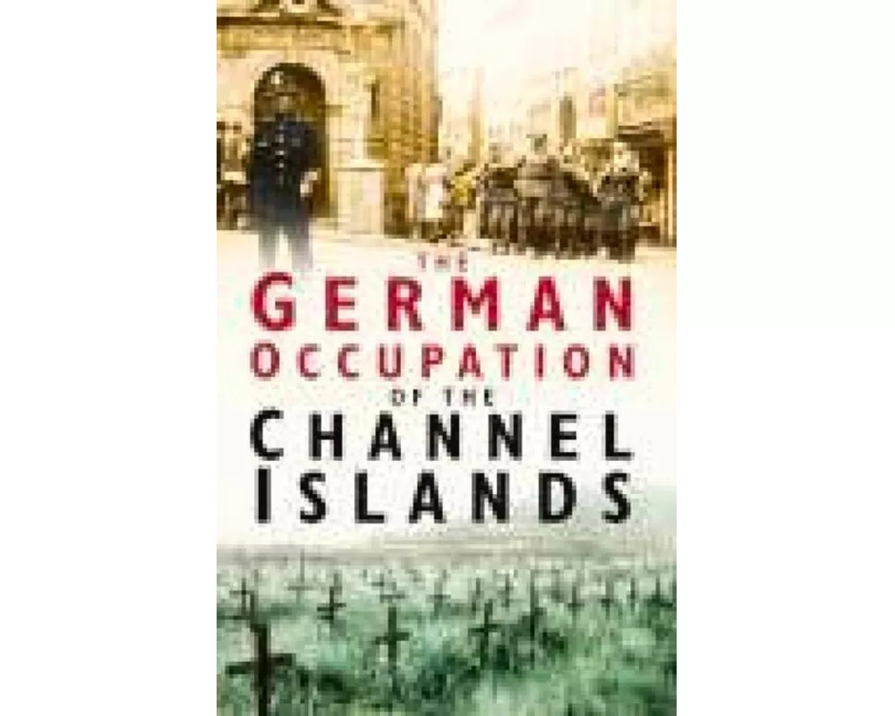 The German Occupation of the Channel Islands