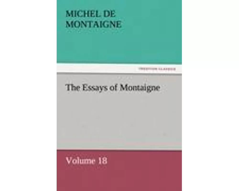 The Essays of Montaigne - Volume 18