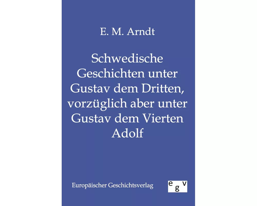 Schwedische Geschichten unter Gustav dem Dritten, vorzüglich aber unter Gustav dem Vierten Adolf