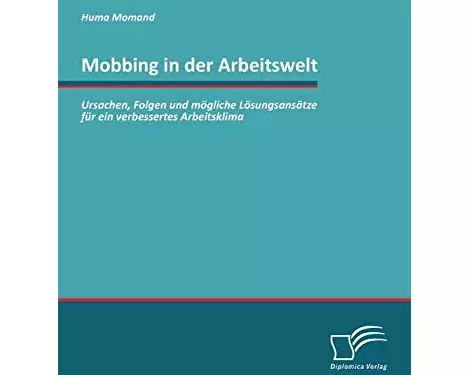 Mobbing in der Arbeitswelt: Ursachen, Folgen und mögliche Lösungsansätze für ein verbessertes Arbeitsklima