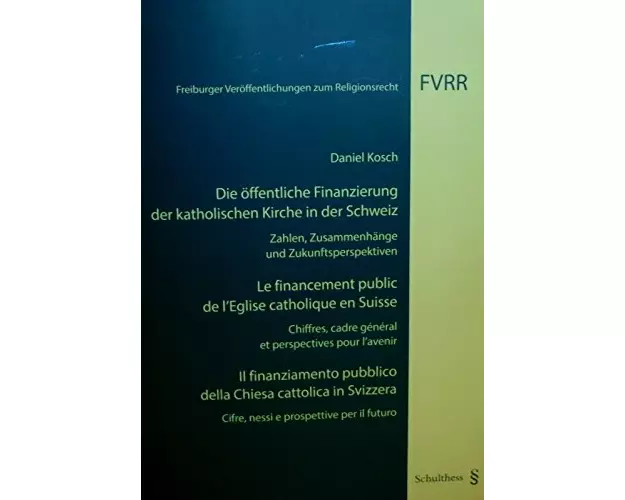 Die öffentliche Finanzierung der katholischen Kirche in der Schweiz / Le financement public de l'Eglise catholique en Suisse / Il finanziamento pubbli