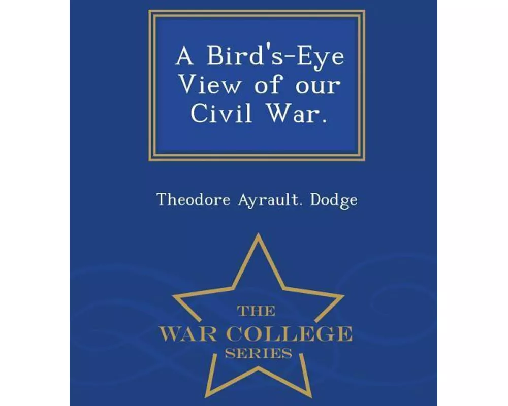 A Bird's-Eye View of Our Civil War. - War College Series
