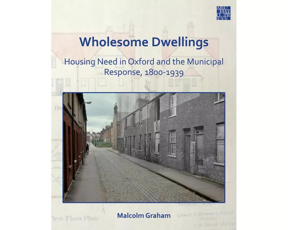Wholesome Dwellings: Housing Need in Oxford and the Municipal Response, 1800-1939