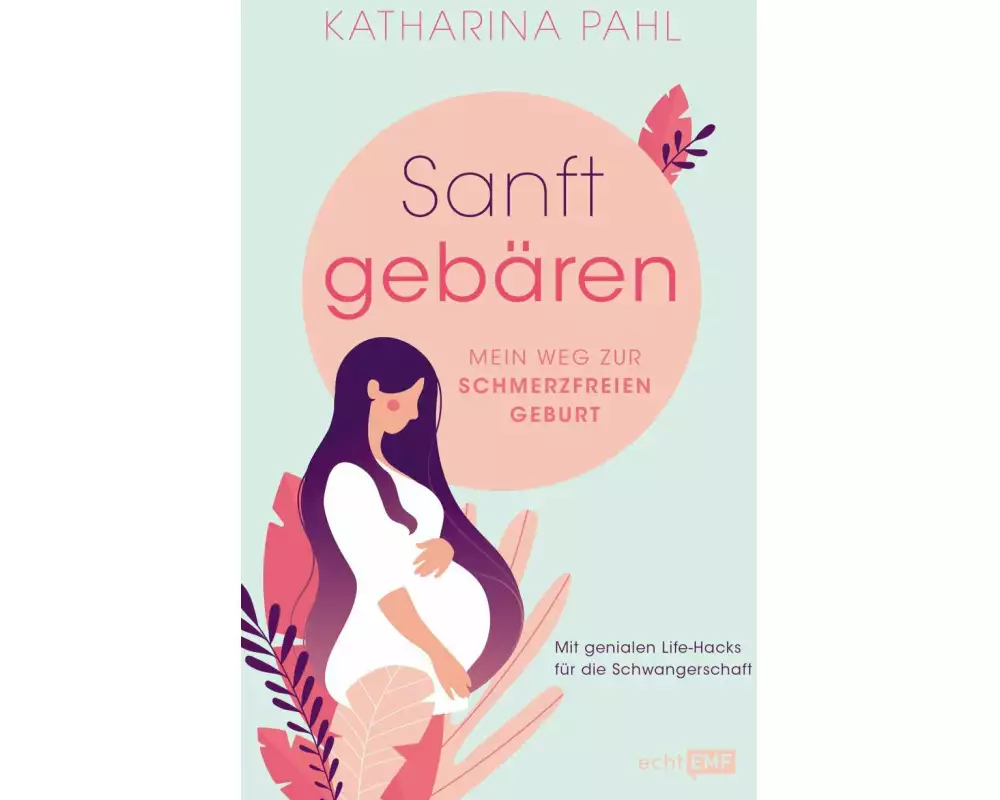 Sanft gebären: Mein Weg zur schmerzfreien Geburt