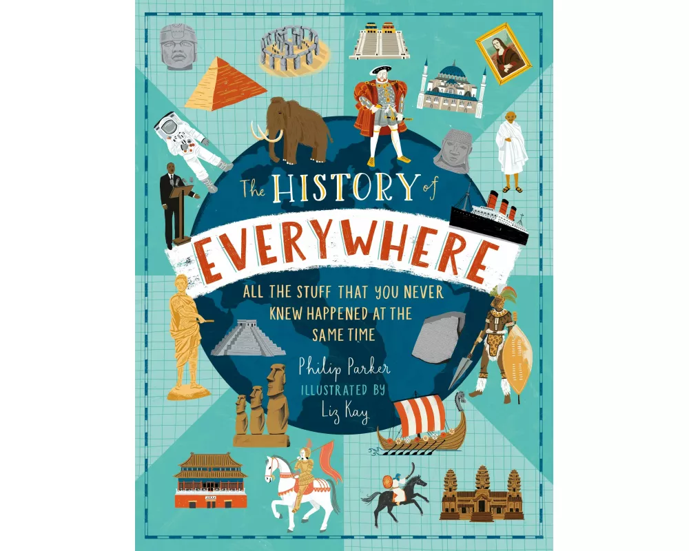 The History of Everywhere: All the Stuff That You Never Knew Happened at the Same Time