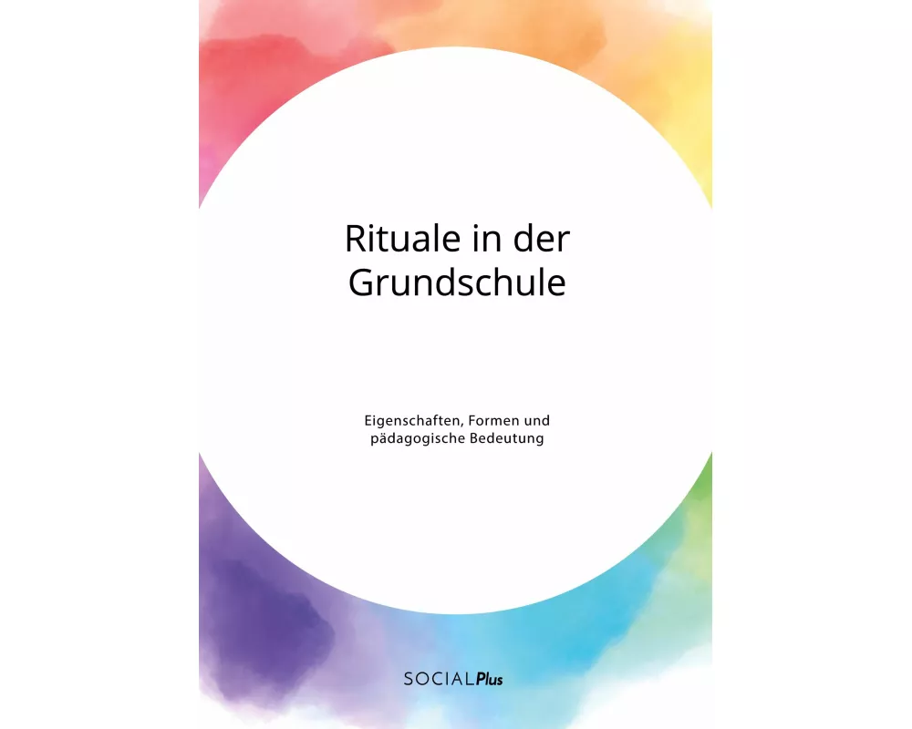 Rituale in der Grundschule. Eigenschaften, Formen und pädagogische Bedeutung
