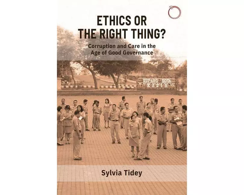 Ethics or the Right Thing? – Corruption and Care in the Age of Good Governance