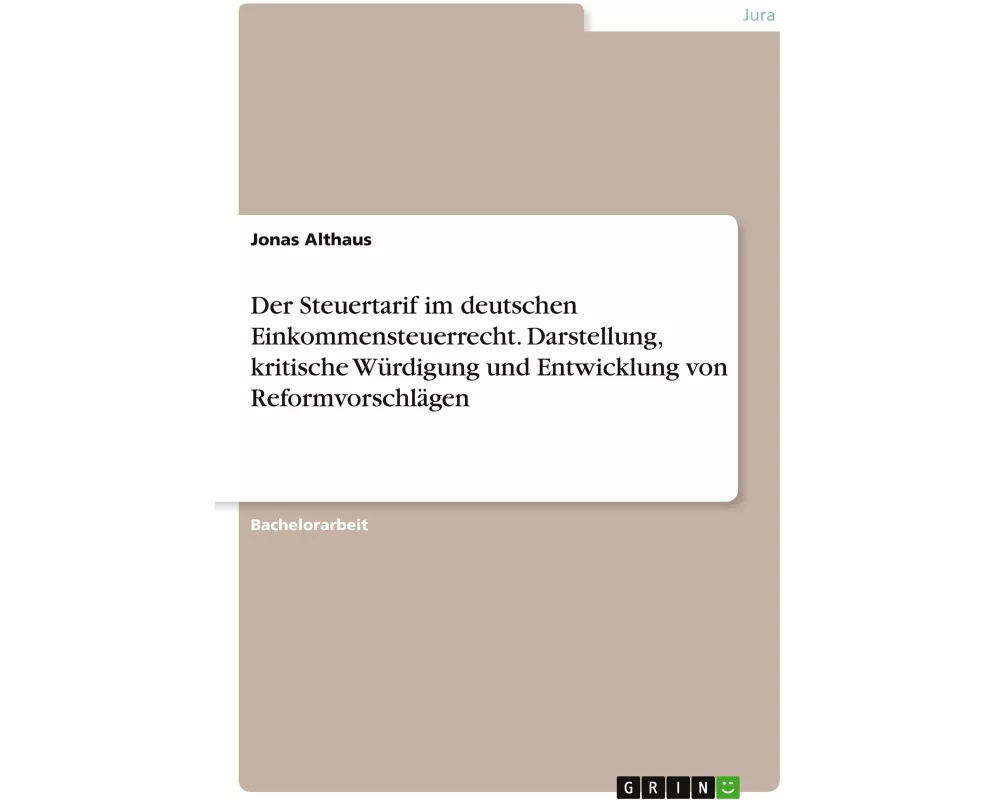 Der Steuertarif im deutschen Einkommensteuerrecht. Darstellung, kritische Würdigung und Entwicklung von Reformvorschlägen