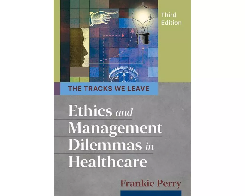 Tracks We Leave: Ethics and Management Dilemmas in Healthcare, Third Edition