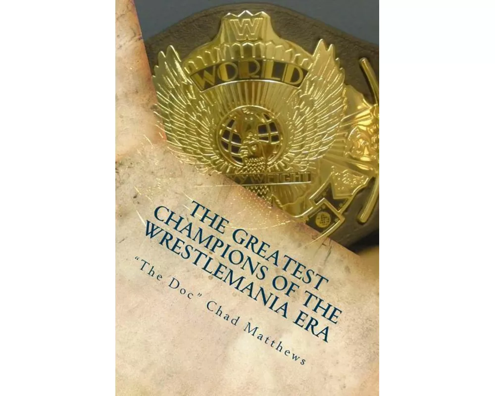 The Greatest Champions Of The WrestleMania Era