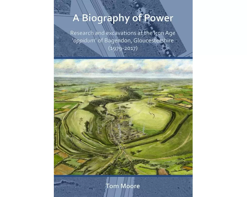 A Biography of Power: Research and Excavations at the Iron Age 'oppidum' of Bagendon, Gloucestershire (1979-2017)