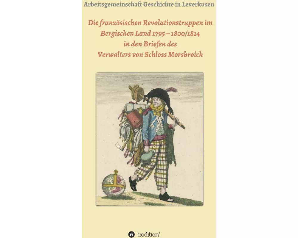 Die französischen Revolutionstruppen im Bergischen Land 1795 - 1800/1814 in den Briefen des Verwalters von Schloss Morsbroich