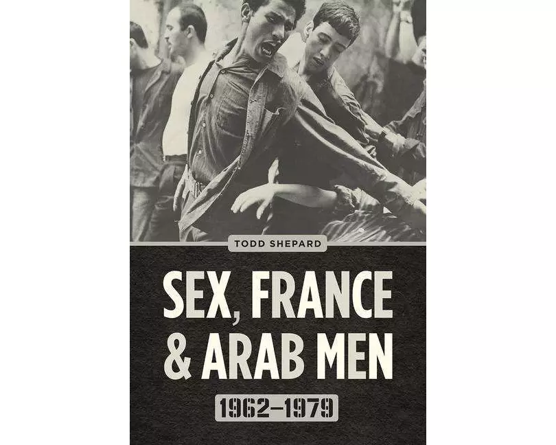 Sex, France, and Arab Men, 1962–1979