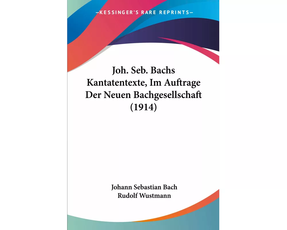 Joh. Seb. Bachs Kantatentexte, Im Auftrage Der Neuen Bachgesellschaft (1914)