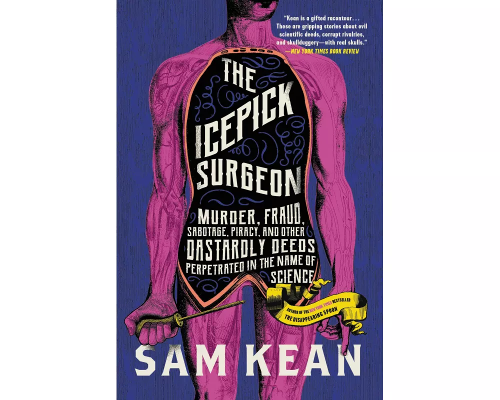 The Icepick Surgeon : Murder, Fraud, Sabotage, Piracy, and Other Dastardly Deeds Perpetrated in the Name of Science