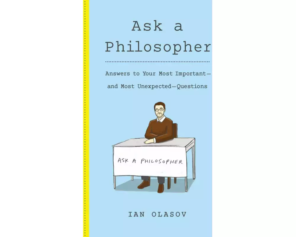 Ask a Philosopher: Answers to Your Most Important and Most Unexpected Questions