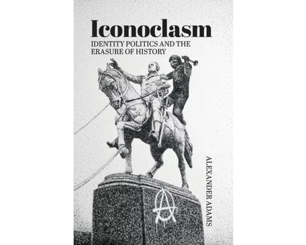 Iconoclasm, Identity Politics and the Erasure of History