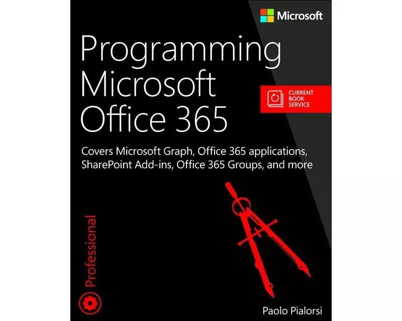 Programming Microsoft Office 365: Covers Microsoft Graph, Office 365 applications, SharePoint Add-ins, Office 365 Groups, and more