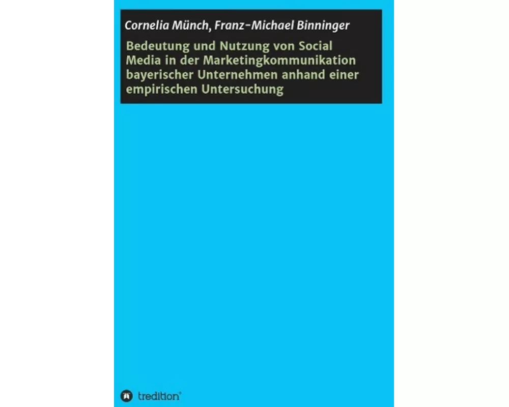 Bedeutung und Nutzung von Social Media in der Marketingkommunikation bayerischer Unternehmen anhand einer empirischen Untersuchung
