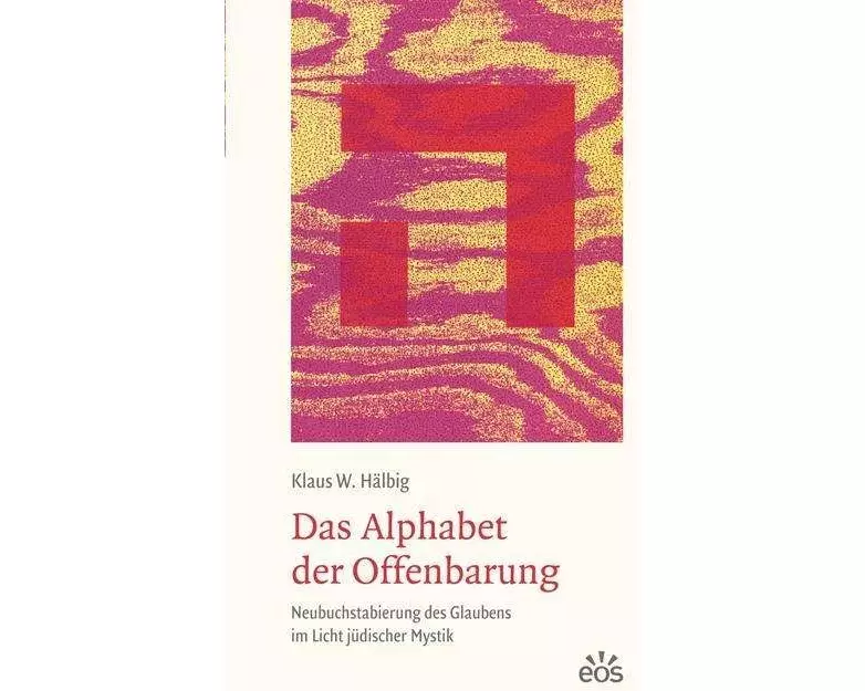 Das Alphabet der Offenbarung - Neubuchstabierung des Glaubens im Licht jüdischer Mystik