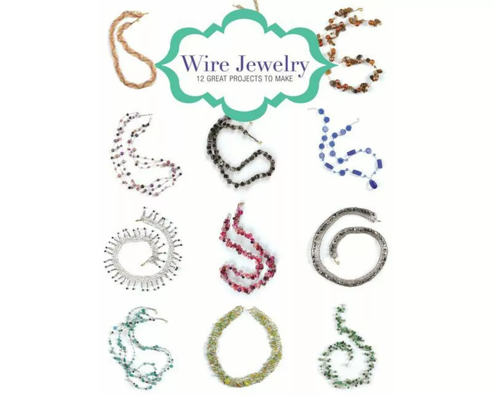 Wire Jewelry: 12 Great Projects to Make
