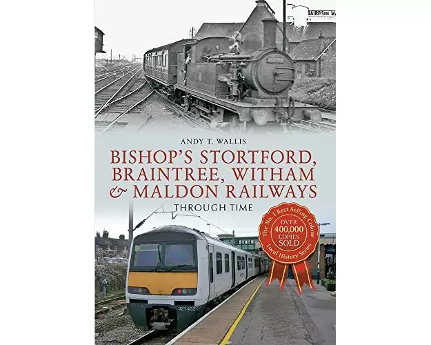 Bishop's Stortford, Braintree, Witham & Maldon Railways Through Time