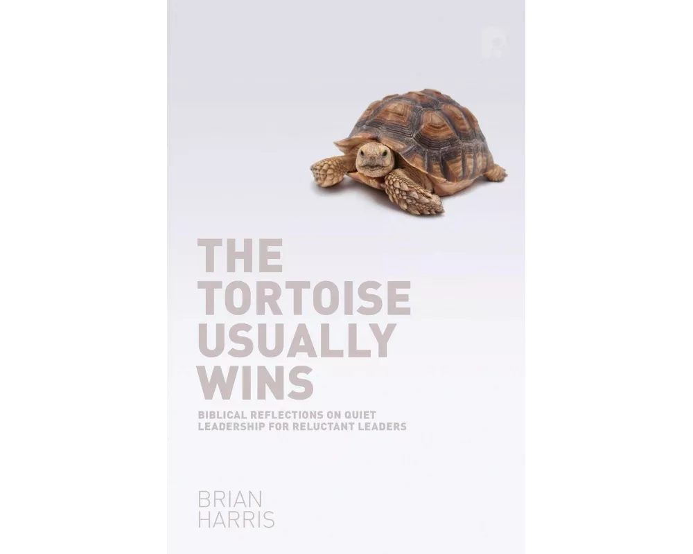The Tortoise Usually Wins: Biblical Reflections on Quiet Leadership for Reluctant Leaders