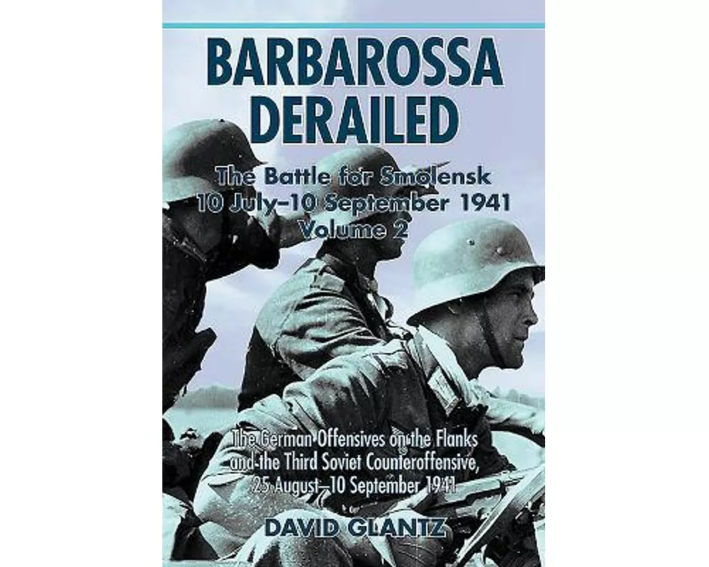 Barbarossa Derailed: the Battle for Smolensk 10 July-10 September 1941