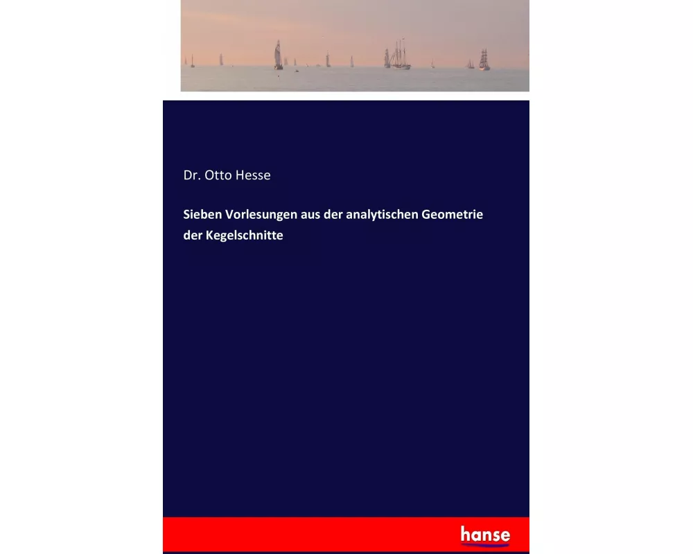 Sieben Vorlesungen aus der analytischen Geometrie der Kegelschnitte
