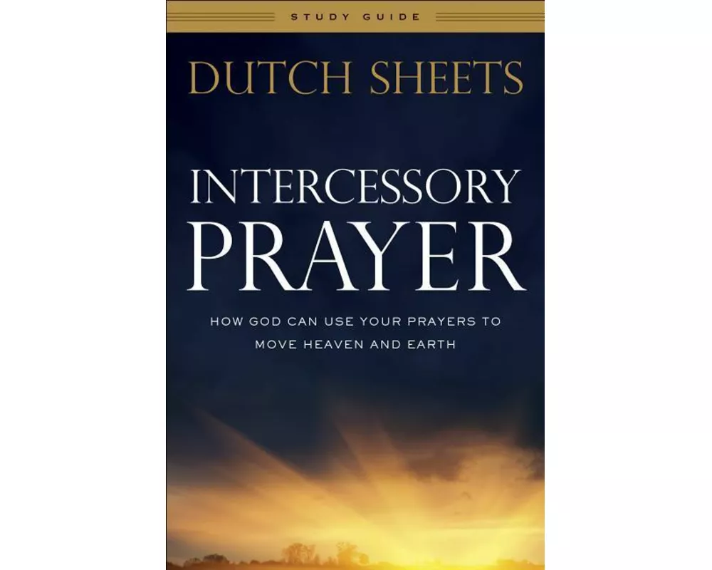 Intercessory Prayer Study Guide – How God Can Use Your Prayers to Move Heaven and Earth