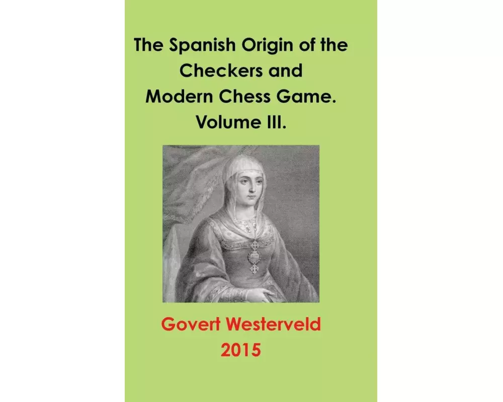 The Spanish Origin of the Checkers and Modern Chess Game. Volume III