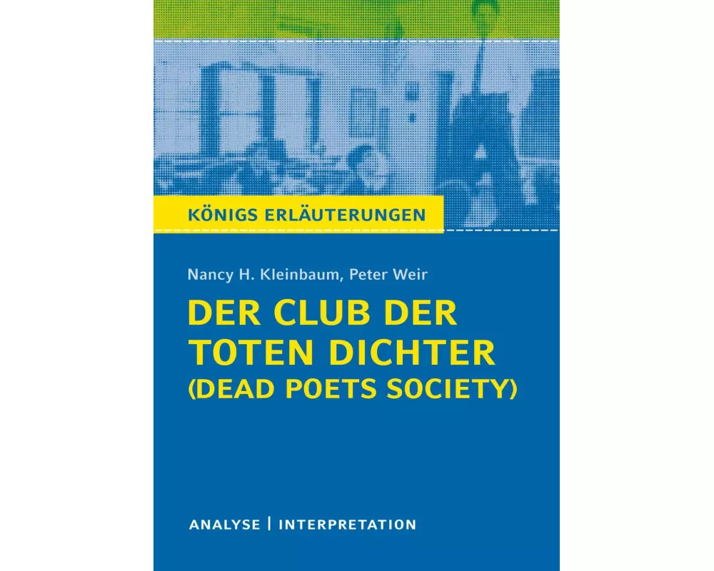 Der Club der toten Dichter - Dead Poets Society von Nancy H. Kleinbaum. Königs Erläuterungen