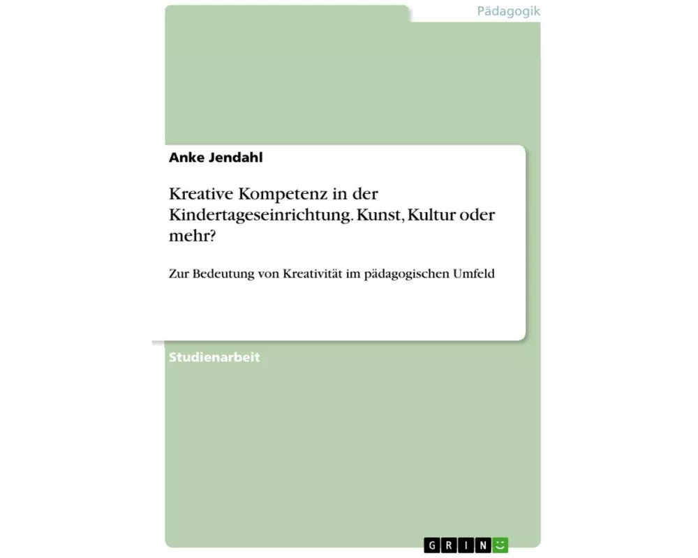 Kreative Kompetenz in der Kindertageseinrichtung. Kunst, Kultur oder mehr?