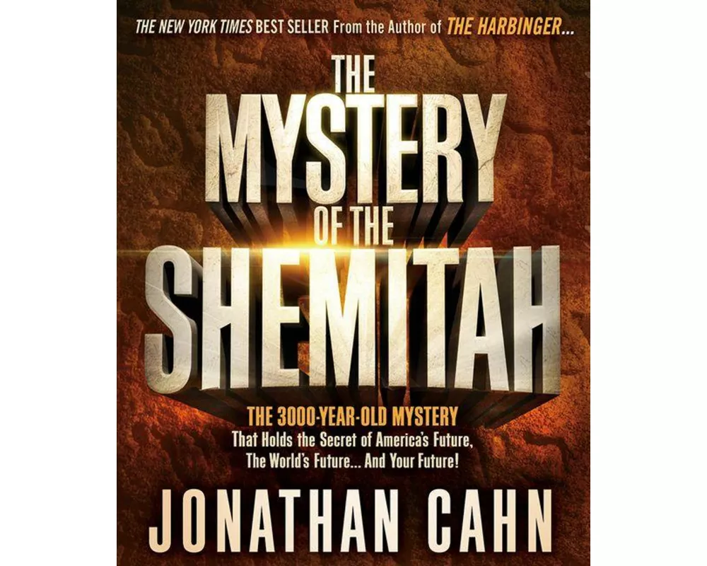 The Mystery of the Shemitah: The 3,000-Year-Old Mystery That Holds the Secret of America's Future, the World's Future, and Your Future!