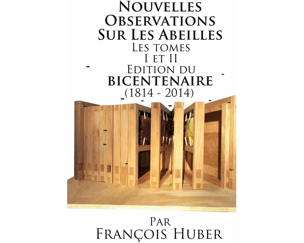 Les Nouvelles Observations Sur Les Abeilles Les tomes I et II Edition du bicentenaire (1814 - 2014)