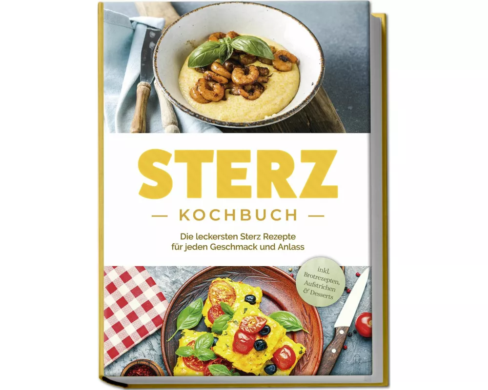 Sterz Kochbuch: Die leckersten Sterz Rezepte für jeden Geschmack und Anlass - inkl. Brotrezepten, Aufstrichen & Desserts