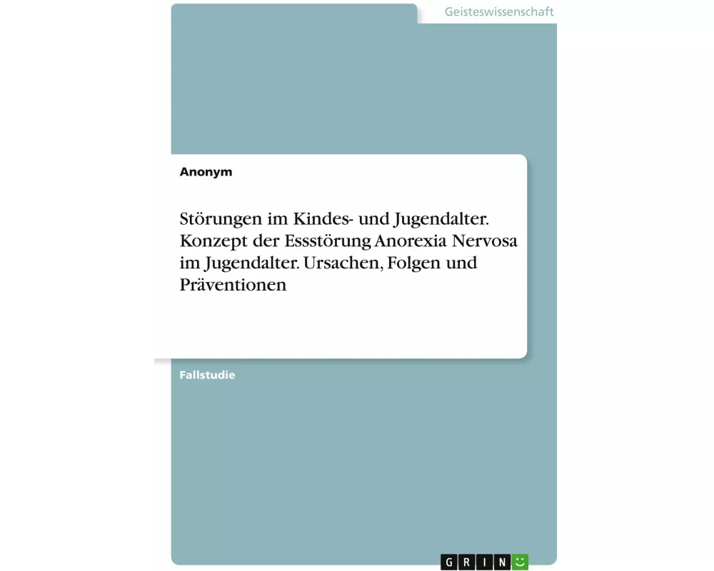 Störungen im Kindes- und Jugendalter. Konzept der Essstörung Anorexia Nervosa im Jugendalter. Ursachen, Folgen und Präventionen