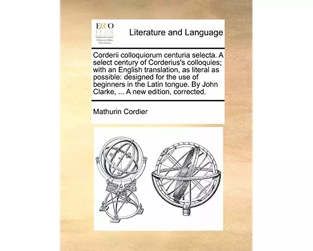 Corderii Colloquiorum Centuria Selecta. a Select Century of Corderius's Colloquies; With an English Translation, as Literal as Possible