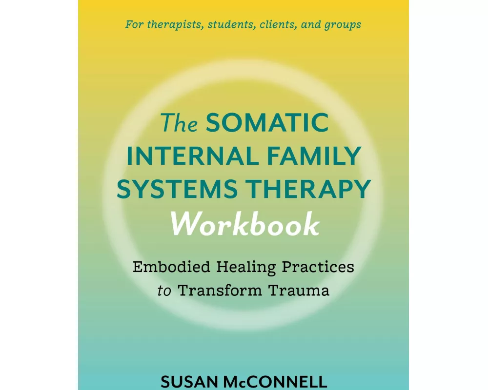 The Somatic Internal Family Systems Therapy Workbook